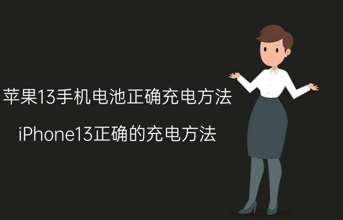 苹果13手机电池正确充电方法 iPhone13正确的充电方法？